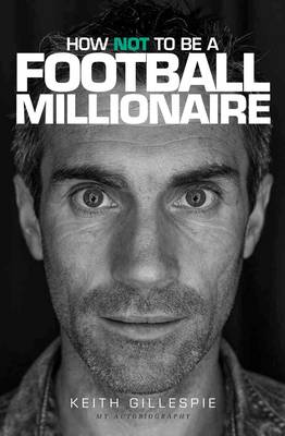 Keith Gillespie: Keith Gillespie: How Not to be a Football Millionaire [2014] paperback Online Hot Sale